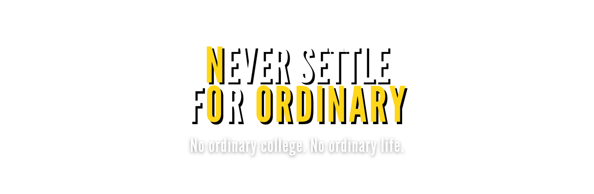 Never settle for ordinary. No ordinary college, no ordinary life.